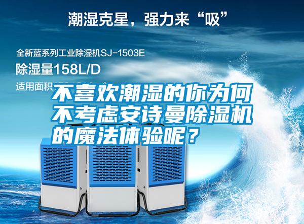 不喜歡潮濕的你為何不考慮安詩曼除濕機的魔法體驗呢？