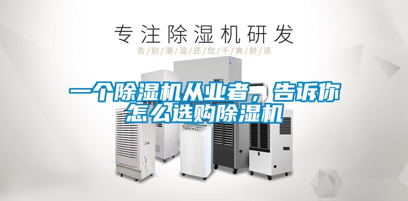 一個除濕機從業者，告訴你怎么選購除濕機
