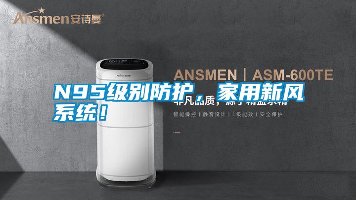 N95級別防護，家用新風系統！