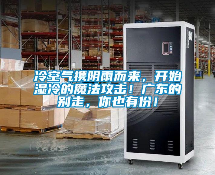 冷空氣攜陰雨而來，開始濕冷的魔法攻擊！廣東的別走，你也有份！