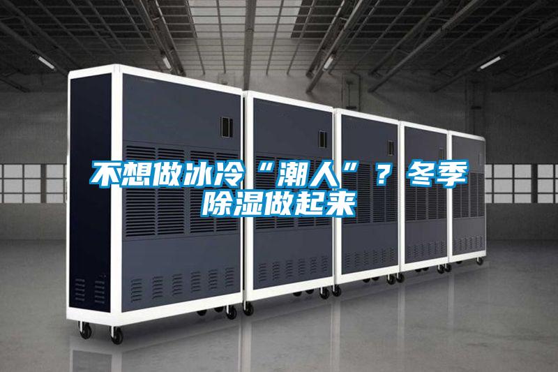 不想做冰冷“潮人”？冬季除濕做起來