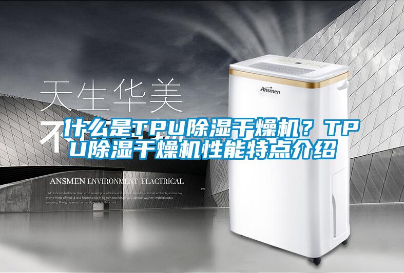 什么是TPU除濕干燥機？TPU除濕干燥機性能特點介紹