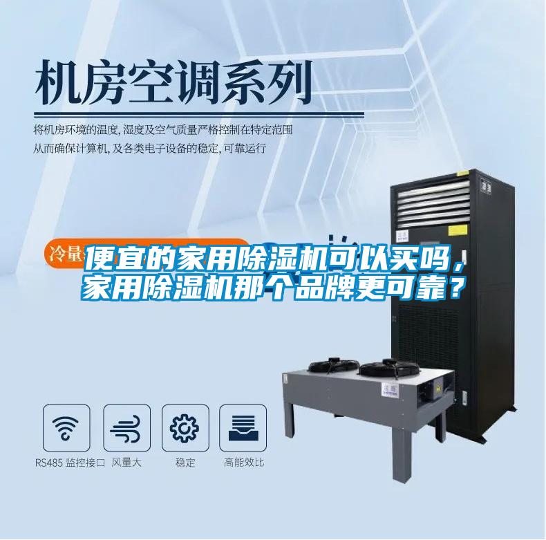 便宜的家用除濕機可以買嗎，家用除濕機那個品牌更可靠？
