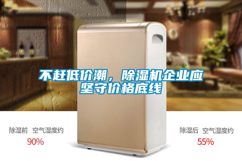 不趕低價潮，除濕機企業應堅守價格底線