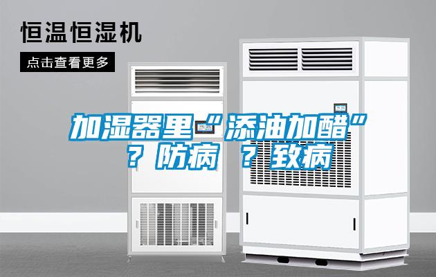 加濕器里“添油加醋” ？防病 ？致病
