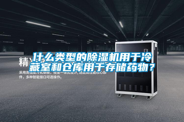 什么類型的除濕機用于冷藏室和倉庫用于存儲藥物？