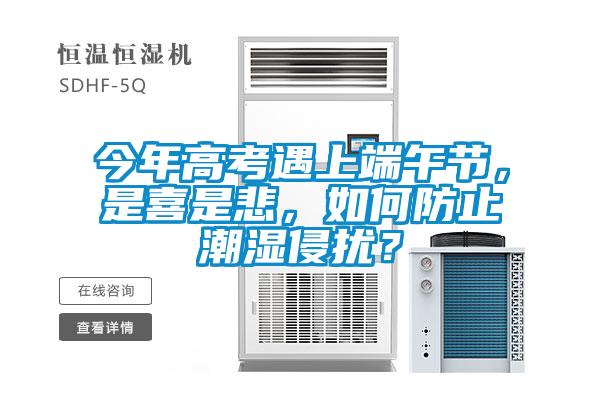 今年高考遇上端午節，是喜是悲，如何防止潮濕侵擾？