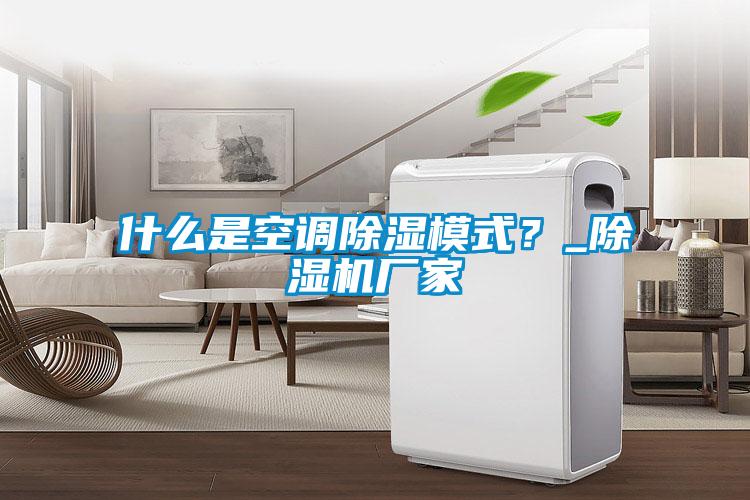 什么是空調除濕模式？_除濕機廠家