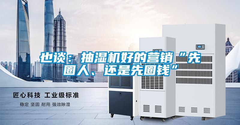 也談：抽濕機好的營銷“先圈人、還是先圈錢”