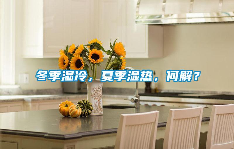 冬季濕冷，夏季濕熱，何解？