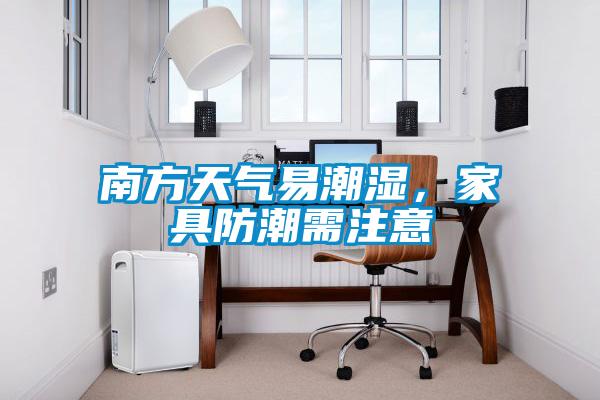 南方天氣易潮濕，家具防潮需注意