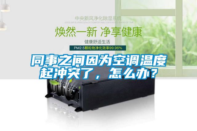 同事之間因為空調溫度起沖突了，怎么辦？
