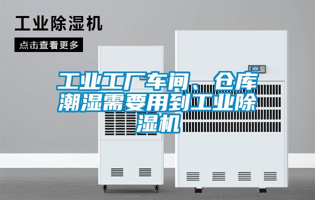 工業工廠車間、倉庫潮濕需要用到工業除濕機