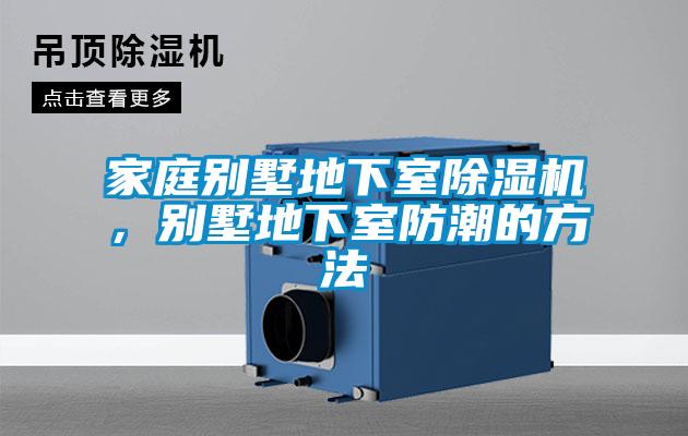 家庭別墅地下室除濕機，別墅地下室防潮的方法
