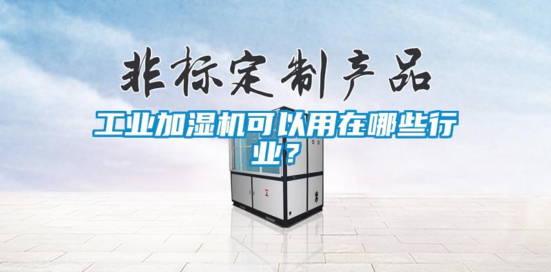 工業加濕機可以用在哪些行業？