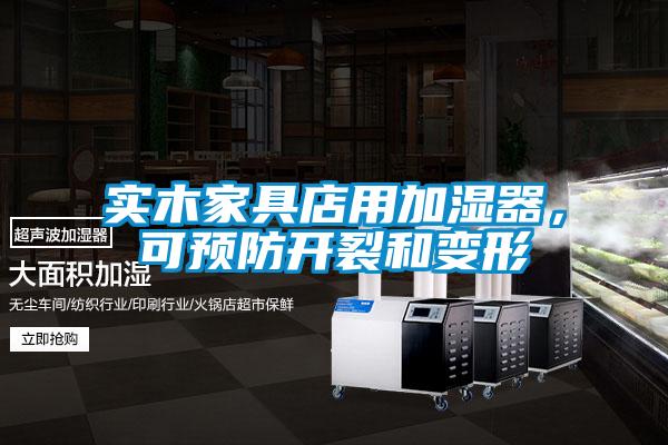 實木家具店用加濕器，可預防開裂和變形