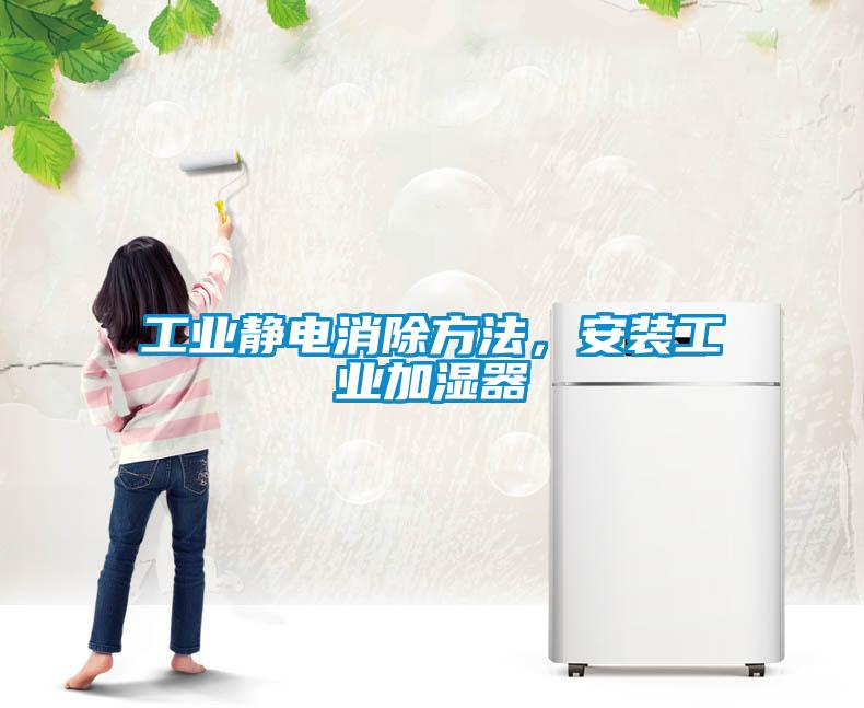 工業靜電消除方法，安裝工業加濕器