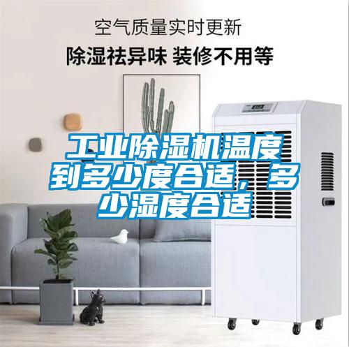 工業除濕機溫度到多少度合適，多少濕度合適