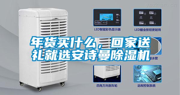 年貨買什么，回家送禮就選安詩曼除濕機