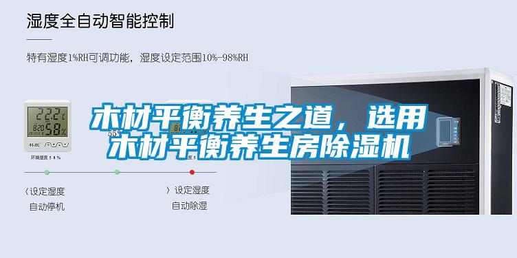 木材平衡養生之道，選用木材平衡養生房除濕機