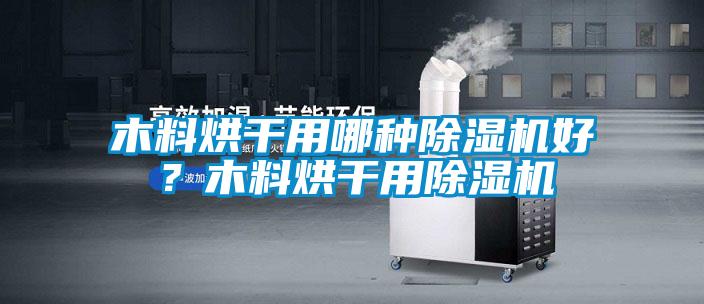 木料烘干用哪種除濕機好？木料烘干用除濕機