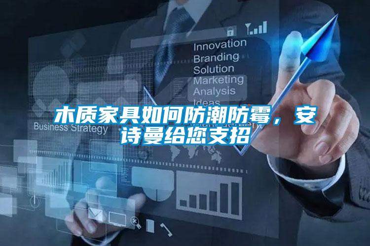木質家具如何防潮防霉，安詩曼給您支招