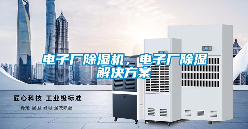 電子廠除濕機，電子廠除濕解決方案