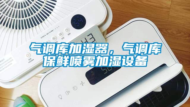 氣調庫加濕器，氣調庫保鮮噴霧加濕設備