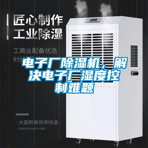電子廠除濕機，解決電子廠濕度控制難題
