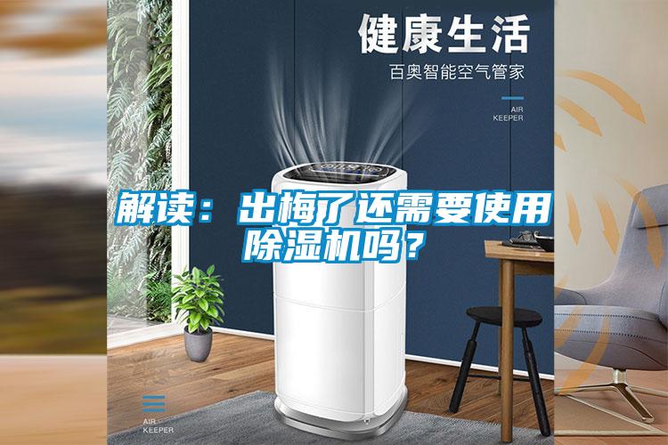 解讀：出梅了還需要使用除濕機嗎？
