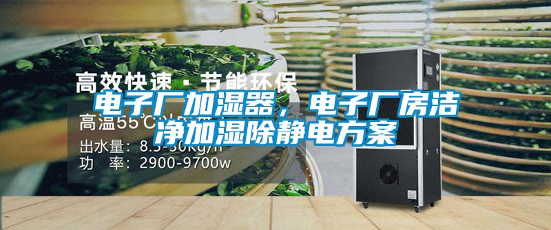電子廠加濕器，電子廠房潔凈加濕除靜電方案