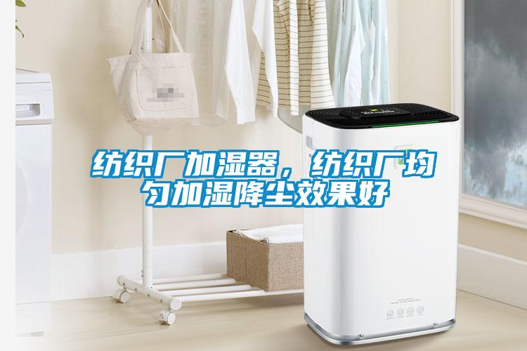 紡織廠加濕器，紡織廠均勻加濕降塵效果好