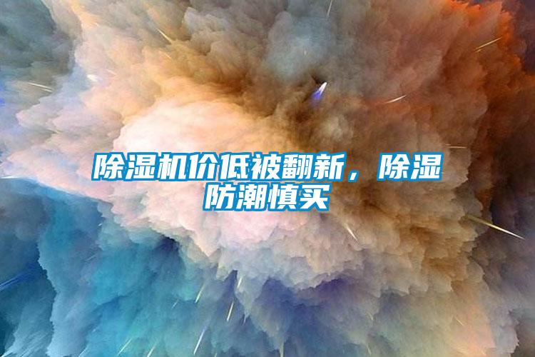 除濕機價低被翻新，除濕防潮慎買