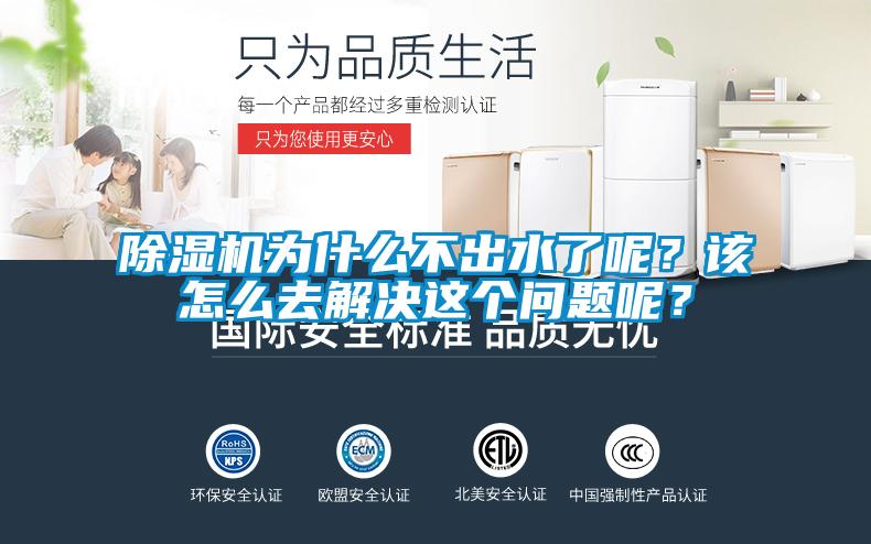 除濕機為什么不出水了呢？該怎么去解決這個問題呢？