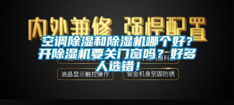 空調除濕和除濕機哪個好？開除濕機要關門窗嗎？好多人選錯！