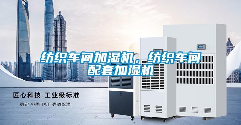 紡織車間加濕機，紡織車間配套加濕機