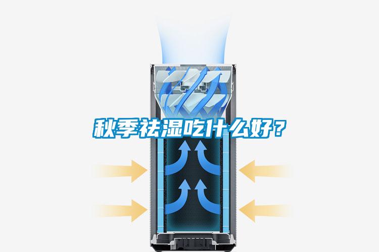 秋季祛濕吃什么好？