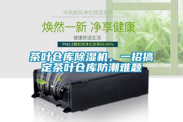 茶葉倉庫除濕機，一招搞定茶葉倉庫防潮難題