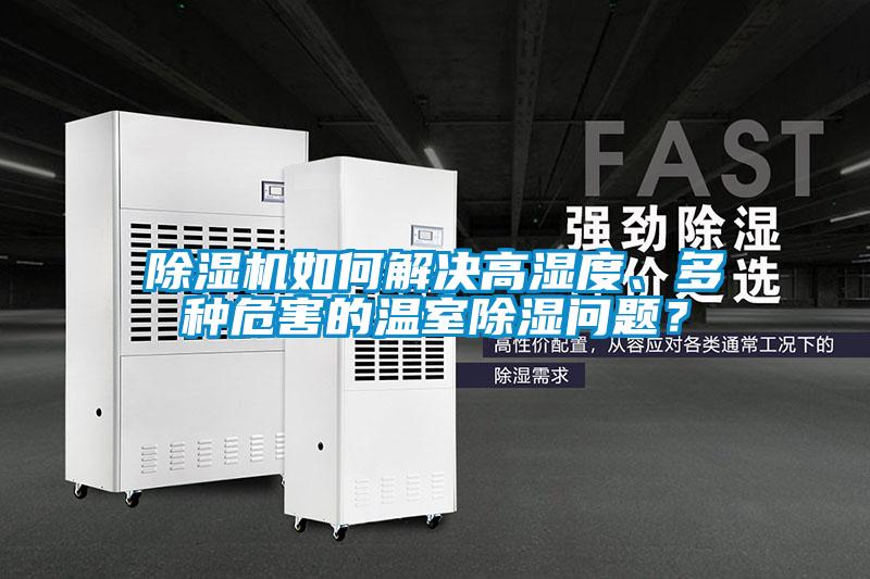 除濕機如何解決高濕度、多種危害的溫室除濕問題？