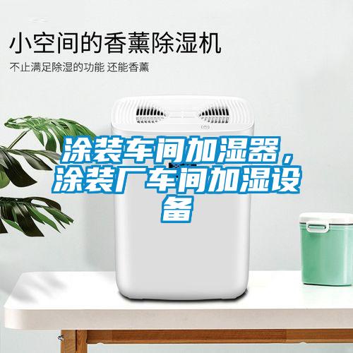 涂裝車間加濕器，涂裝廠車間加濕設備