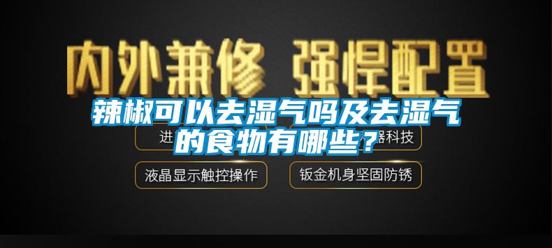 辣椒可以去濕氣嗎及去濕氣的食物有哪些？