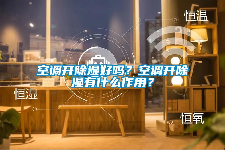 空調開除濕好嗎？空調開除濕有什么作用？