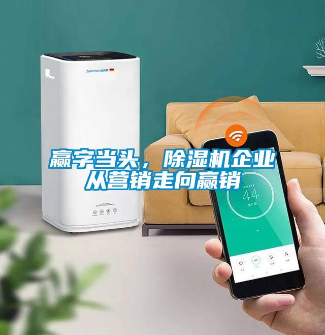 贏字當頭，除濕機企業從營銷走向贏銷