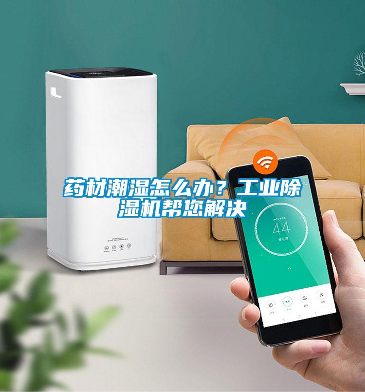 藥材潮濕怎么辦？工業除濕機幫您解決