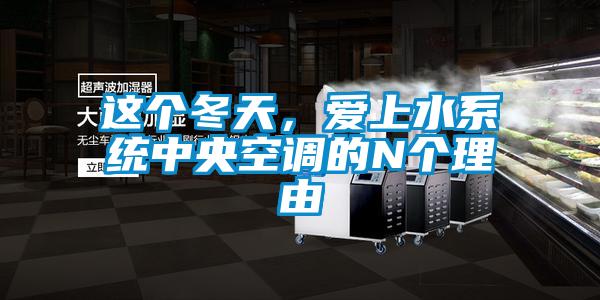這個冬天，愛上水系統中央空調的N個理由