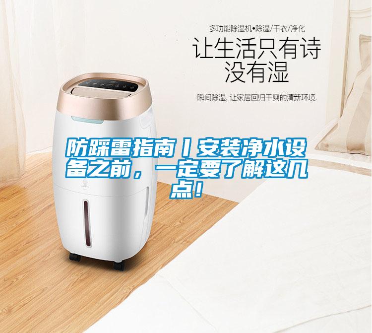 防踩雷指南丨安裝凈水設備之前，一定要了解這幾點！