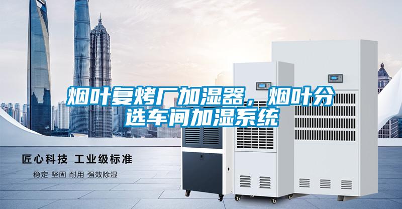 煙葉復烤廠加濕器，煙葉分選車間加濕系統