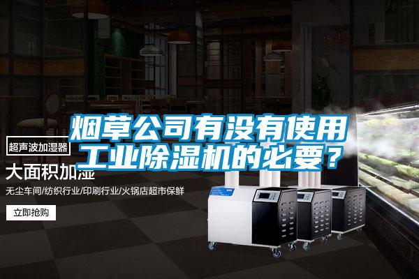 煙草公司有沒有使用工業除濕機的必要？