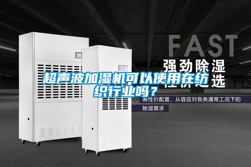 超聲波加濕機可以使用在紡織行業嗎？