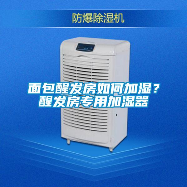 面包醒發房如何加濕？醒發房專用加濕器